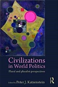 Civilizations in World Politics : Plural and Pluralist Perspectives (Paperback)