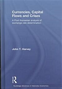 Currencies, Capital Flows and Crises : A post Keynesian analysis of exchange rate determination (Hardcover)