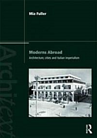 Moderns Abroad : Architecture, Cities and Italian Imperialism (Paperback)