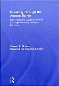 Breaking Through the Access Barrier : How Academic Capital Formation Can Improve Policy in Higher Education (Hardcover)