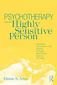 Psychotherapy and the Highly Sensitive Person : Improving Outcomes for That Minority of People Who are the Majority of Clients (Paperback)