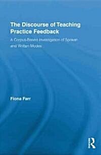 The Discourse of Teaching Practice Feedback : A Corpus-Based Investigation of Spoken and Written Modes (Hardcover)