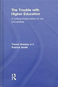 The Trouble with Higher Education : A Critical Examination of Our Universities (Hardcover)