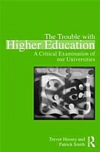 The Trouble with Higher Education : A Critical Examination of Our Universities (Paperback)