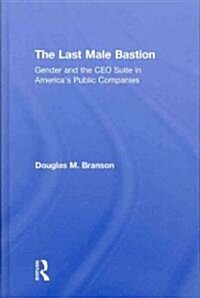 The Last  Male Bastion : Gender and the CEO Suite in America’s Public Companies (Hardcover)