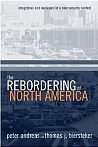 The Rebordering of North America : Integration and Exclusion in a New Security Context (Hardcover)