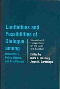 Limitations and Possibilities of Dialogue among Researchers, Policymakers, and Practitioners : International Perspectives on the Field of Education (Hardcover)