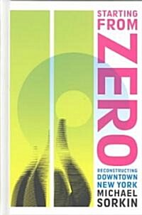 Starting from Zero: Reconstructing Downtown New York (Hardcover)