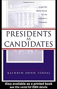 Presidents as Candidates : Inside the White House for the Presidential Campaign (Paperback)