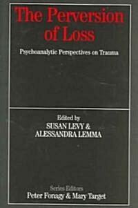 The Perversion of Loss : Psychoanalytic Perspectives on Trauma (Paperback)
