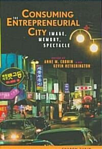 Consuming the Entrepreneurial City : Image, Memory, Spectacle (Paperback)