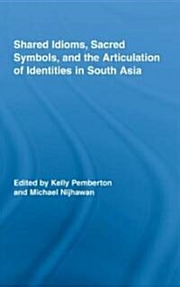 Shared Idioms, Sacred Symbols, And The Articulation Of Identities In South Asia (Hardcover)