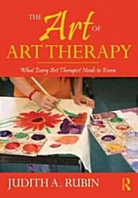 The Art of Art Therapy : What Every Art Therapist Needs to Know (Hardcover, 2 ed)