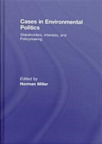 Cases in Environmental Politics : Stakeholders, Interests, and Policymaking (Hardcover)