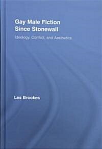 Gay Male Fiction Since Stonewall : Ideology, Conflict, and Aesthetics (Hardcover)