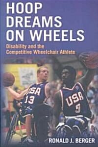 Hoop Dreams on Wheels : Disability and the Competitive Wheelchair Athlete (Paperback)