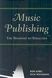 Music Publishing : The Roadmap to Royalties (Paperback)