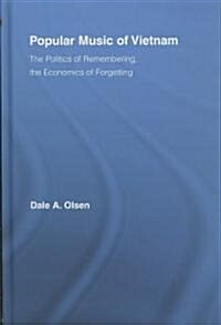 Popular Music of Vietnam : The Politics of Remembering, the Economics of Forgetting (Hardcover)