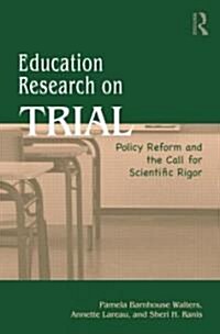Education Research on Trial : Policy Reform and the Call for Scientific Rigor (Paperback)