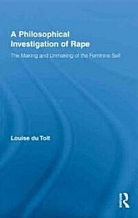 A Philosophical Investigation of Rape : The Making and Unmaking of the Feminine Self (Hardcover)