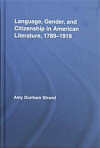 Language, Gender, and Citizenship in American Literature, 1789-1919 (Hardcover, 1st)