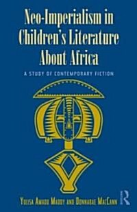 Neo-Imperialism in Childrens Literature About Africa : A Study of Contemporary Fiction (Hardcover)