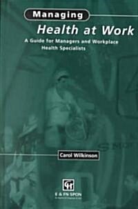 Managing Health at Work : A Guide for Managers and Workplace Health Specialists (Hardcover)