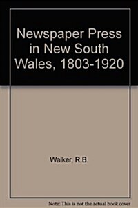 The Newspaper Press in New South Wales 1803-1920 (Hardcover)