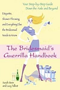 The Bridesmaids Guerilla Handbook: Etiquette, Shower-Throwing, and Everything Else the Bridesmaid Needs to Know (Paperback)