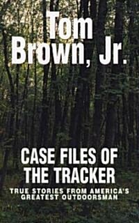 Case Files of the Tracker: True Stories from Americas Greatest Outdoorsman (Paperback)