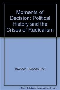 Moments of decision: political history and the crises of radicalism