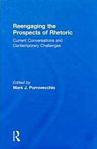 Reengaging the Prospects of Rhetoric : Current Conversations and Contemporary Challenges (Hardcover)