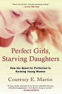 Perfect Girls, Starving Daughters: How the Quest for Perfection Is Harming Young Women (Paperback)