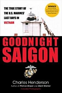 Goodnight Saigon: The True Story of the U.S. Marines Last Days in Vietnam (Paperback)