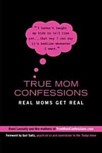 True Mom Confessions: True Mom Confessions: Real Moms Get Real (Paperback)