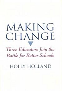 Making Change: Three Educators Join the Battle for Better Schools (Hardcover)