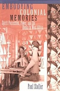 Embodying Colonial Memories : Spirit Possession, Power, and the Hauka in West Africa (Paperback)