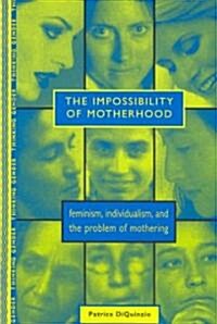 The Impossibility of Motherhood : Feminism, Individualism and the Problem of Mothering (Paperback)