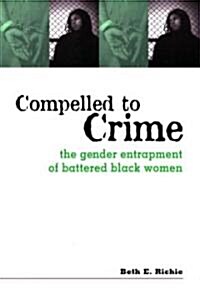 Compelled to Crime : The Gender Entrapment of Battered, Black Women (Paperback)