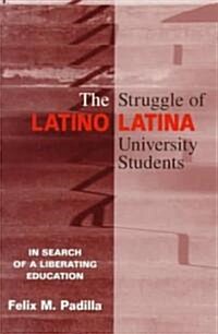 The Struggle of Latino/Latina University Students : In Search of a Liberating Education (Paperback)