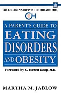 A Parents Guide to Eating Disorders and Obesity: The Childrens Hospital of Philadelphia (Paperback)