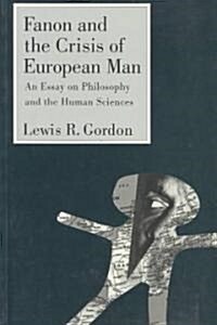 Fanon and the Crisis of European Man : An Essay on Philosophy and the Human Sciences (Paperback)