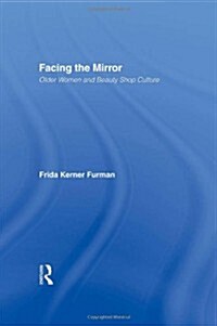 Facing the Mirror : Older Women and Beauty Shop Culture (Hardcover)
