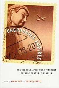 Ungrounded Empires : The Cultural Politics of Modern Chinese Transnationalism (Paperback)