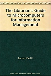 The Librarians Guide to Microcomputers for Information Management (Hardcover)