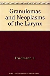 Granulomas and Neoplasms of the Larynx (Hardcover)