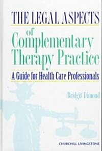 The Legal Aspects of Complementary Therapy Practice : A Guide for Healthcare Professionals (Hardcover)