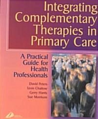 Integrating Complementary Therapies in Primary Care : A Practical Guide for Health Professionals (Paperback)