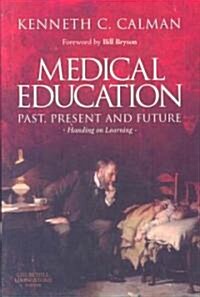 Medical Education: Past, Present and Future : Handing on Learning (Hardcover)