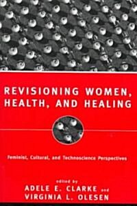 Revisioning Women, Health and Healing : Feminist, Cultural and Technoscience Perspectives (Paperback)